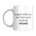 SUBLIX Funny Quote Coffee Mug | I'd Agree with You... But Then We'd Both Be Wrong | 11 oz Ceramic Mug | Gift for Friends, Coworkers, and Family | for Home or Office Use