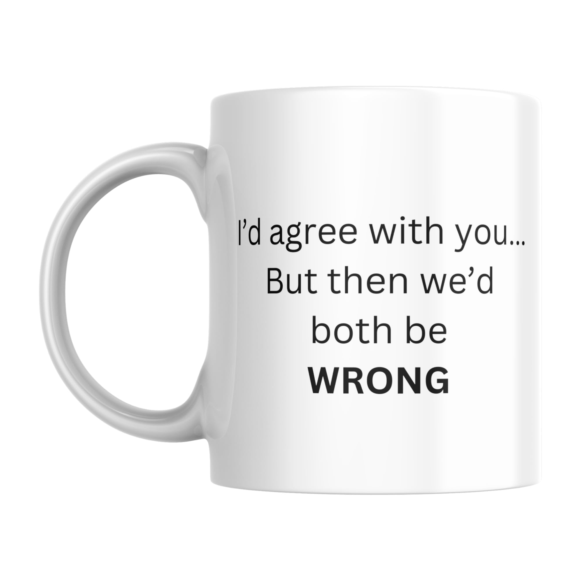 SUBLIX Funny Quote Coffee Mug | I'd Agree with You... But Then We'd Both Be Wrong | 11 oz Ceramic Mug | Gift for Friends, Coworkers, and Family | for Home or Office Use