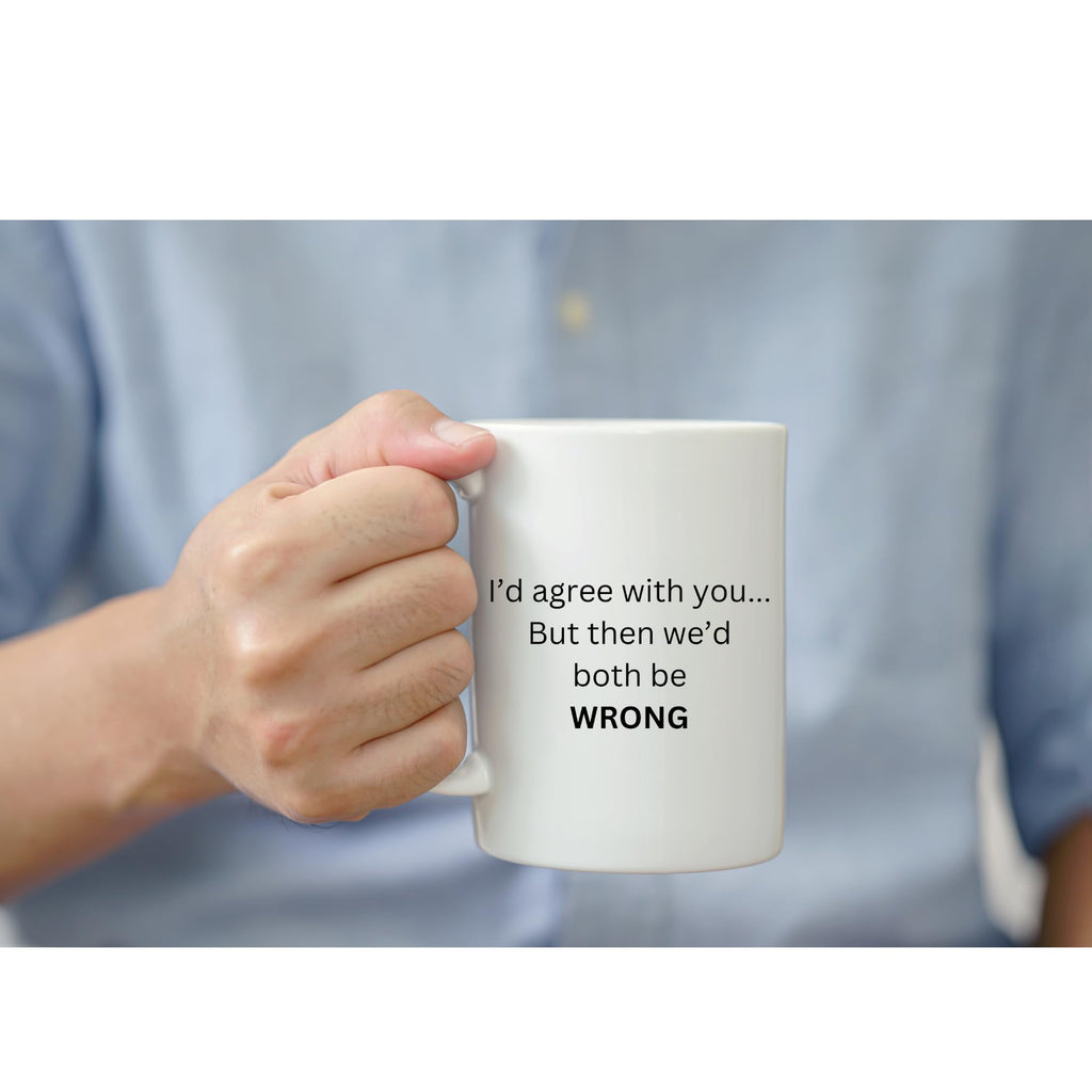 SUBLIX Funny Quote Coffee Mug | I'd Agree with You... But Then We'd Both Be Wrong | 11 oz Ceramic Mug | Gift for Friends, Coworkers, and Family | for Home or Office Use